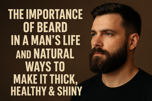 The Importance of Beard in a Man’s Life and Natural Ways to Make It Thick, Healthy & Shiny
